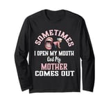 Funny Mother Daughter Quote Sometimes I Open My Mouth Long Sleeve T-Shirt