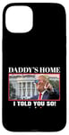 Coque pour iPhone 15 Plus Funny Daddy's Home, I Told You So - Trump 2024 Get Over It