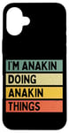 iPhone 16 Plus I'm Anakin Doing Anakin Things Funny Personalized Quote Case