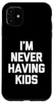 Coque pour iPhone 11 I'm Never Having Kids – Funny Saying Sarcastic Humour Novelty