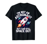 Im Not An Astronaut But I Can Still Space Out T-Shirt