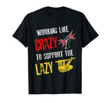 Working Like Crazy To Support The Lazy T-Shirt