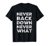 Never Back Down Never What T-Shirt