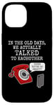 iPhone 14 Phone Funny, In The Old Days We Actually Talked To Eachother Case