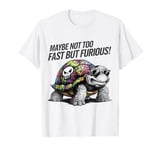 Maybe Not Too Fast But Furious! T-Shirt