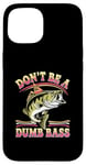 Coque pour iPhone 15 Don't Be A Dumb Bass Funny Fishing Citation Funny Fishing Meme