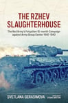 The Rzhev Slaughterhouse  The Red Army&#039;s Forgotten 15month Campaign against Army Group Center 19421943