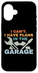 Coque pour iPhone 16 I Can't I Have Plans In The Garage Mechanic Car Amateur