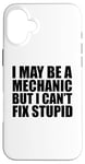 iPhone 16 Plus I May Be A Mechanic But I Can't Fix Stupid Sarcastic Garage Case