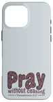 iPhone 16 Pro Max Pray Without Ceasing, King James Bible KJV Scripture Verse Case