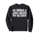 The Comeback Is Always Greater Than The Setback __---- Sweatshirt