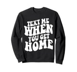 Text Me When You Get Home Aesthetic Sweatshirt