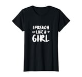 I Preach Like A Girl Female Pastor Christian Preacher T-Shirt