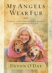 My Angels Wear Fur: Animals I Rescued and Their Stories of Unconditional Love