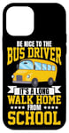 iPhone 12 mini School Bus Driver Be Nice To The Bus Driver It's A Long Walk Case