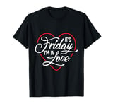 It's Friday I'm in Love Heart T-Shirt T-Shirt