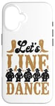 iPhone 16 Line Dancing Dance Teacher Let's Line Dance Case