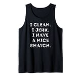 I CLEAN. I JERK. I HAVE A NICE SNATCH. Workout Tank Top