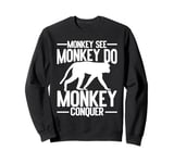 Monkey see Monkey do Monkey Conquer Monkey Sweatshirt