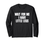 Wait For Me I Have Little Legs Funny Short Problems T Shirt Long Sleeve T-Shirt