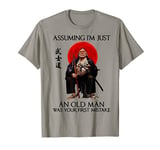 Assuming I'm Just An Old Man Was Your First Mistake T-Shirt