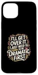 Coque pour iPhone 15 Plus I'll Get Over It I Just Need To Be Dramatic First |-