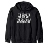 Good To See I'm Not The Only Ugly Person Funny Jokes Zip Hoodie