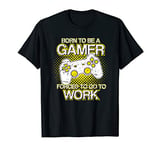 Born to be a Gamer forced to go to Work Funny Gaming T-Shirt