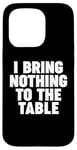 iPhone 15 Pro I Bring Nothing to the Table Case