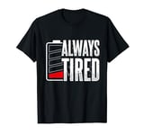 Always Tired Low Battery Working Job Night No Power T-Shirt