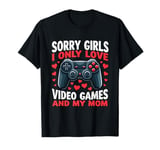 Sorry Girls I Only Love Video Games and My Mom Son Grandson T-Shirt