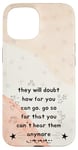 iPhone 15 People Will Doubt You Success Motivational Saying Case