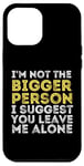 iPhone 12 Pro Max I'm Not The Bigger Person I Suggest You Leave Me Alone Funny Case