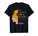 Not Fragile Like a Flower Fragile Like a Bomb Motivational T-Shirt