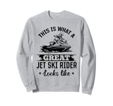 This is what a great jet ski rider looks like - Jetskiing Sweatshirt