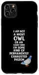 Coque pour iPhone 11 Pro Max Not a Night Owl or Early Bird I'm an Exhausted Pigeon Tired