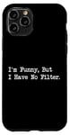 Coque pour iPhone 11 Pro I'm Funny But I Have No Filter Joke Apparel