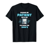 Please Be Patient With Me I'm From The 1900's Floppy Disk T-Shirt