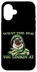 iPhone 16 FUNNY PUG WHAT THE PUG YOU LOOKIN AT DOG SHOW PUG SHOW DOGS Case