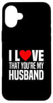 iPhone 16 Plus I Love That Youre My Husband Heart Married Wife Spouse Woman Case