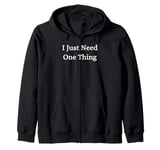 I Just Need One Thing Zip Hoodie