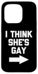 iPhone 15 Pro I Think She's Gay - Funny Lesbian Gay Pride LGBTQ+ Lesbian Case