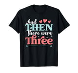 And Then There Were Three Pregnancy Announcement T-Shirt