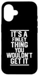 Coque pour iPhone 16 It's a Finley Thing You Wouldn't Get It - Nom de famille