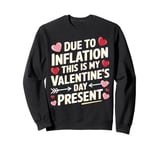 Due to Inflation this is my Valentines Day Present - Funny Sweatshirt