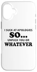 Coque pour iPhone 16 Plus I Suck at Apologies So Unfuck You Whatever Unfuck Yourself