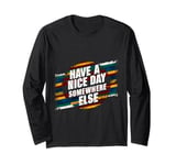 Have A Nice Day Somewhere Else |||----- Long Sleeve T-Shirt