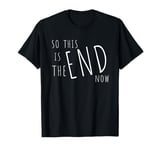 So This Is The End! Politically & Socially Disillusioned T-Shirt