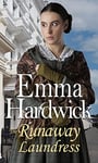 The Runaway Laundress: A heartwarming family saga novel from Emma Hardwick (Victorian Runaway Women)