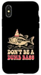 Coque pour iPhone X/XS Don't Be A Dumb Bass Funny Fishing Citation Funny Fishing Meme